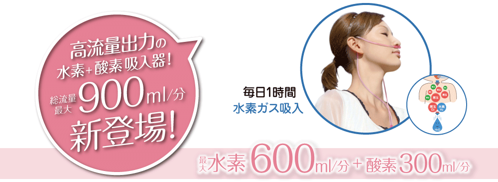 高流量出力の水素＋蚕糸吸入器。総流量は900ml/分。